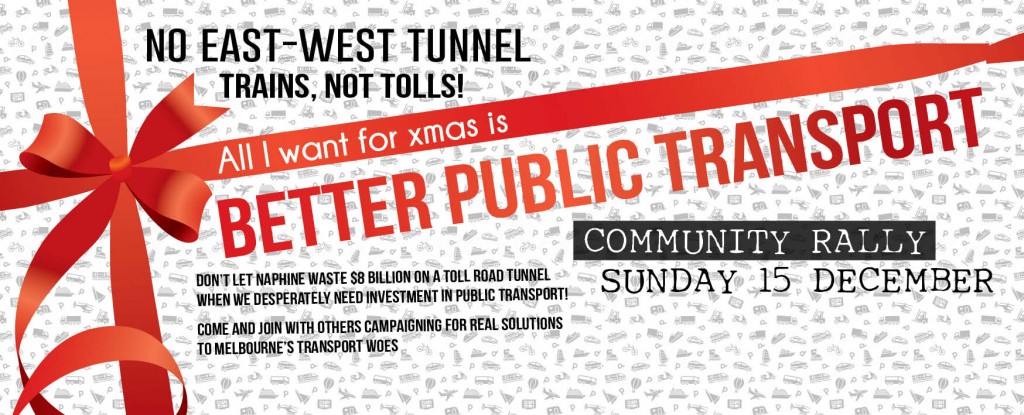 No East West Link - Trains, not tolls - Rally: All I Want For Xmas Is Better Public Transport - 1pm, Sunday, 15 December 2013